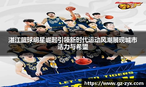 湛江篮球明星崛起引领新时代运动风潮展现城市活力与希望